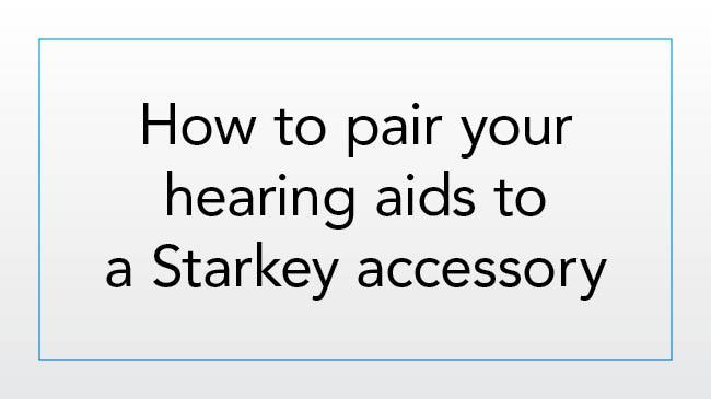 How to pair your hearing aids to a Starkey accessory